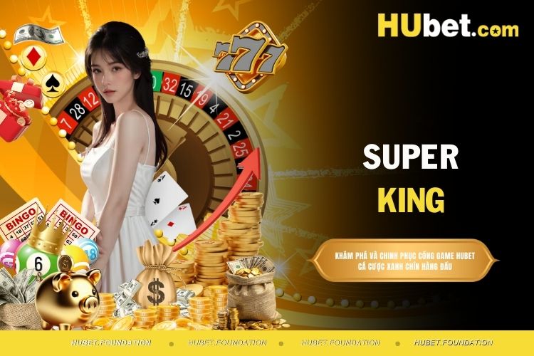 Super King - Trò chơi quay hũ đổi thưởng đỉnh cao