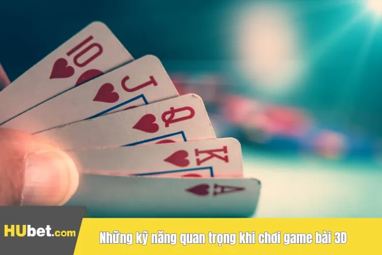 Những kỹ năng quan trọng khi chơi game bài 3D