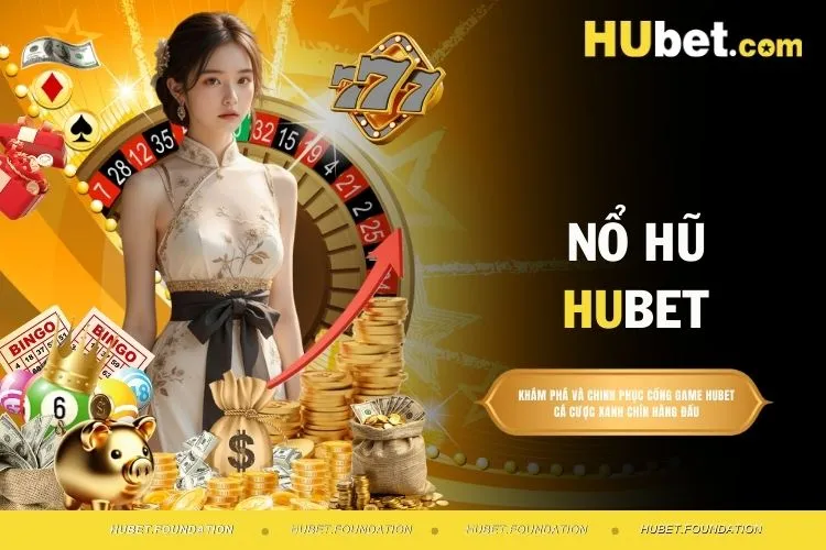 Nổ Hũ HUBET - Trò Chơi Quay Hũ Đỉnh Cao Cho Chiến Hữu