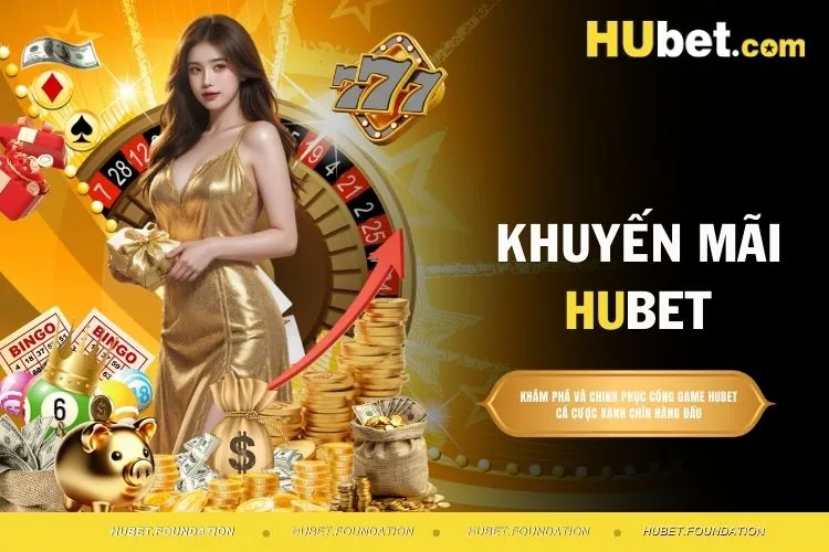 Khuyến mãi HUBET - Những ưu đãi siêu hời hiện nay