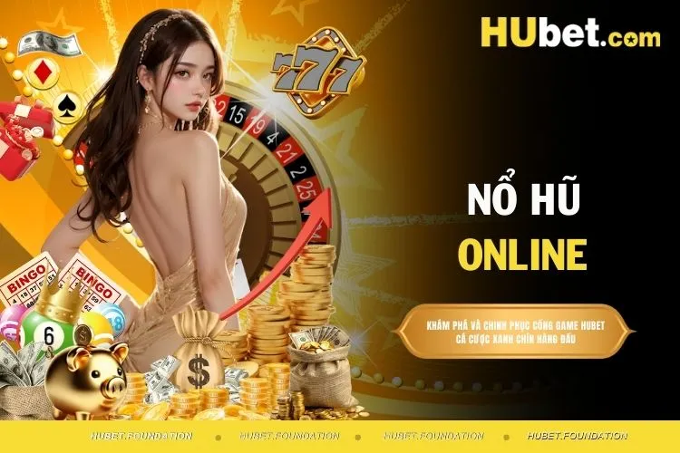 Nổ Hũ Online - Chơi Dễ Quay Thưởng Trúng Lớn Cùng HUBET