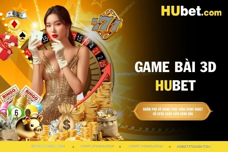 Game bài 3D HUBET - Danh mục cá cược hấp dẫn vui nhộn