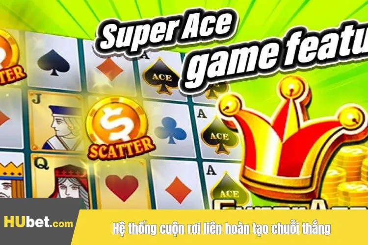 Hệ thống cuộn rơi liên hoàn tạo chuỗi thắng không giới hạn tại Super Ace