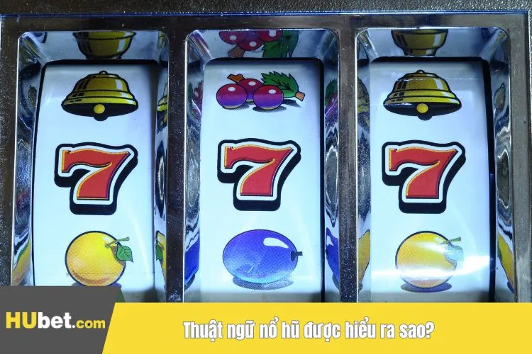 Thuật ngữ nổ hũ được hiểu ra sao?