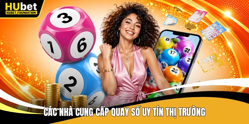 Các nhà cung cấp quay số uy tín thị trường