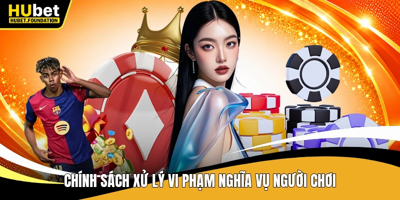 Chính sách xử lý vi phạm nghĩa vụ người chơi