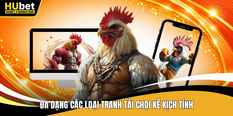 Đa dạng các loại tranh tài chọi kê kịch tính