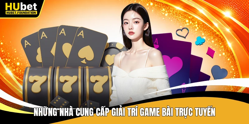 Những nhà cung cấp giải trí game bài trực tuyến