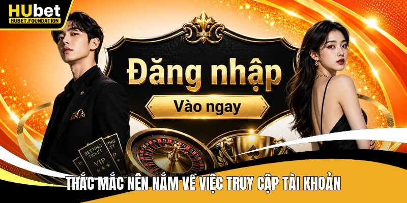 Thắc mắc nên nắm về việc truy cập tài khoản