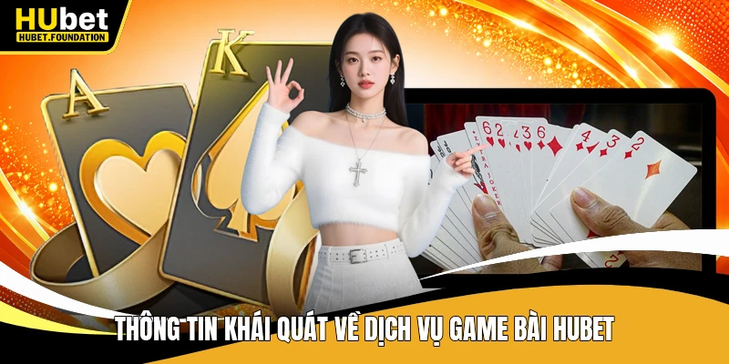 Thông tin khái quát về dịch vụ game bài Hubet