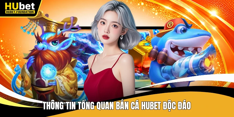 Thông tin tổng quan bắn cá Hubet độc đáo