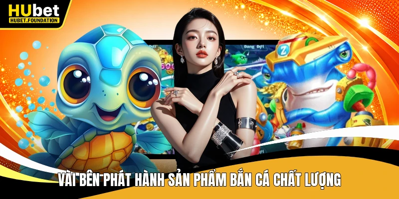 Vài bên phát hành sản phẩm bắn cá chất lượng