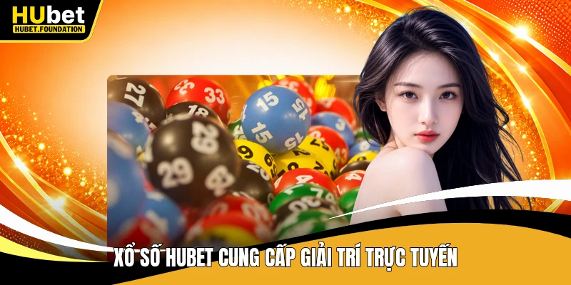 Xổ số Hubet cung cấp giải trí trực tuyến